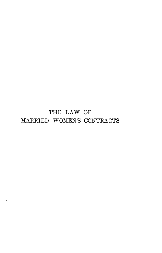 handle is hein.beal/lwmwcts0001 and id is 1 raw text is: 
















       THE LAW OF
MARRIED WOMEN'S CONTRACTS


