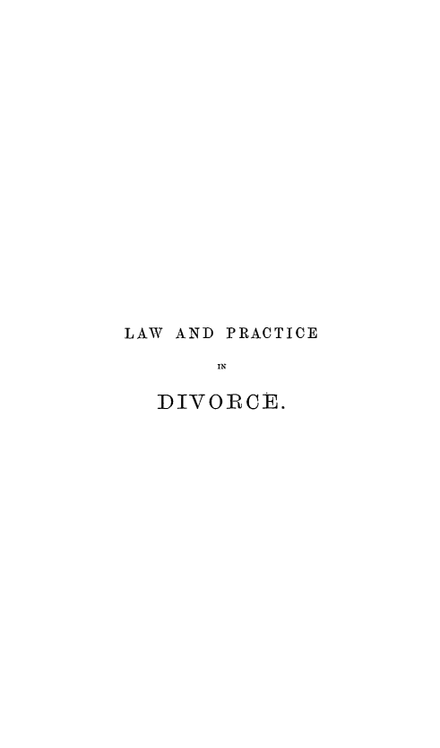 handle is hein.beal/lwpdvmc0001 and id is 1 raw text is: 


















LAW AND PRACTICE

       IN

  DIVORCE.


