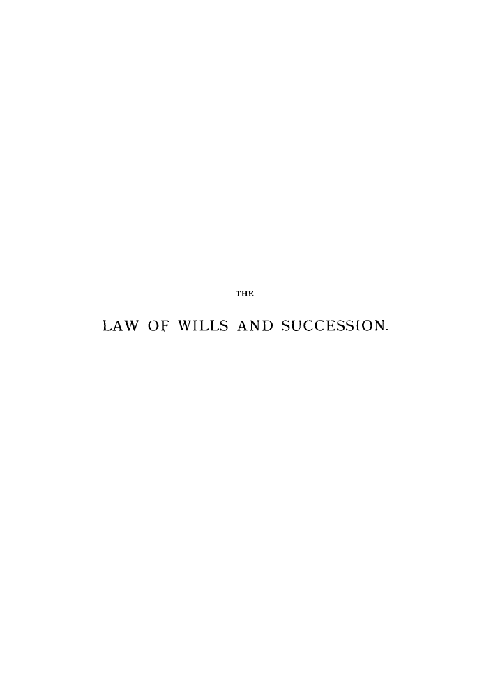 handle is hein.beal/lwsas0002 and id is 1 raw text is: 






















             THE


LAW OF WILLS AND SUCCESSION.


