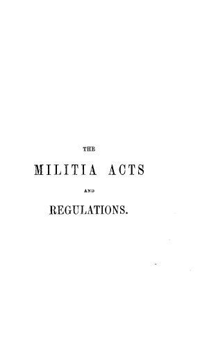 handle is hein.beal/maasamars0001 and id is 1 raw text is: 














      THE

MILITIA   ACTS

       AIN

  REGULATIONS.


