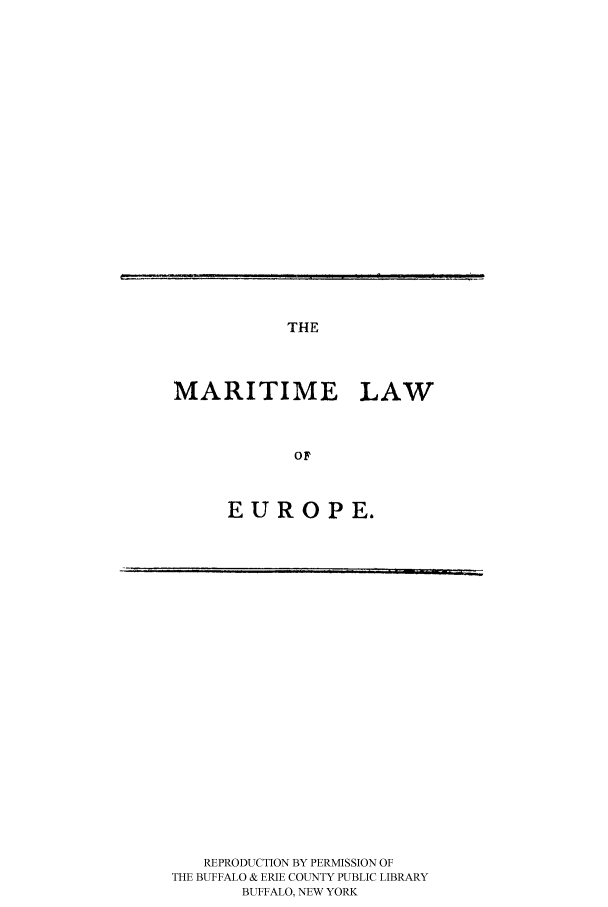 handle is hein.beal/marl0001 and id is 1 raw text is: THE

MARITIME LAW
OF
EUROPE.

REPRODUCTION BY PERMISSION OF
THE BUFFALO & ERIE COUNTY PUBLIC LIBRARY
BUFFALO, NEW YORK

i                                                                                                                                                                                     i                                                                          i                      [1                                                           I         i                I            'l

..          i     - - --                 m, !1


