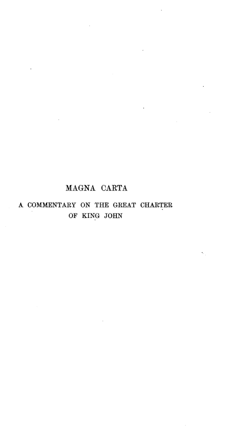 handle is hein.beal/mcgchkj0001 and id is 1 raw text is: 























          MAGNA CARTA

A COMMENTARY ON THE GREAT CHARTER
          OF KING JOHN



