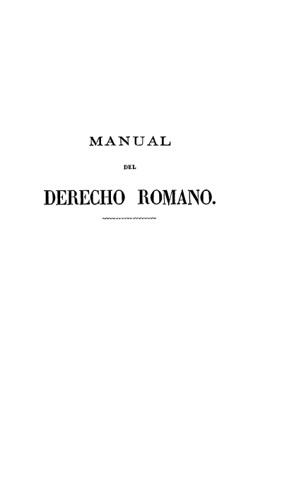 handle is hein.beal/mdromex0001 and id is 1 raw text is: MANUAL
DEL
DERECHO ROMANO.


