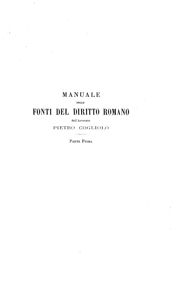 handle is hein.beal/mfnidro0001 and id is 1 raw text is: 




















         MANUALE
              DELLE

FONTI  DEL   IDIRITTO ROMANO
            dell'Avvocato

       PIETRO  COGLIOLO


            PARTE PRIMA


