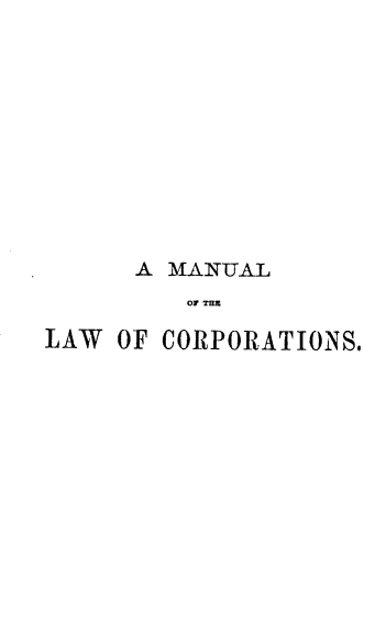 handle is hein.beal/mllwapcngl0001 and id is 1 raw text is: 











      A  MANUAL
          LO THE

ILAW OF CORPORATIONS.


