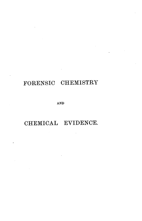 handle is hein.beal/mnforche0001 and id is 1 raw text is: 











FORENSIC CHEMISTRY


        AND


CHEMICAL EVIDENCE.


