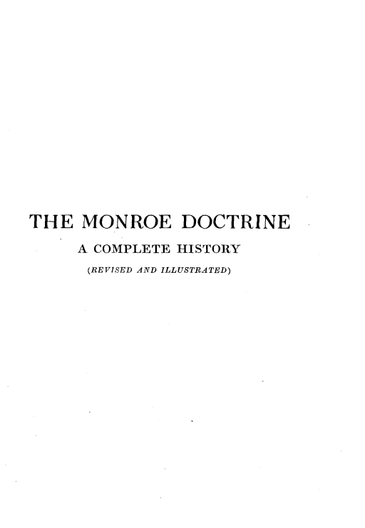 handle is hein.beal/monrodch0001 and id is 1 raw text is: 















THE   MONROE DOCTRINE

     A COMPLETE HISTORY
     (REVISED AND ILLUSTRATED)


