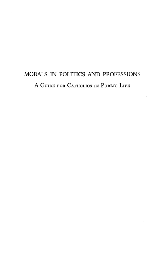 handle is hein.beal/morppcath0001 and id is 1 raw text is: 










MORALS  IN POLITICS AND  PROFESSIONS

   A GuIDE FOR CATHOLICS IN PUBLIC LIFE


