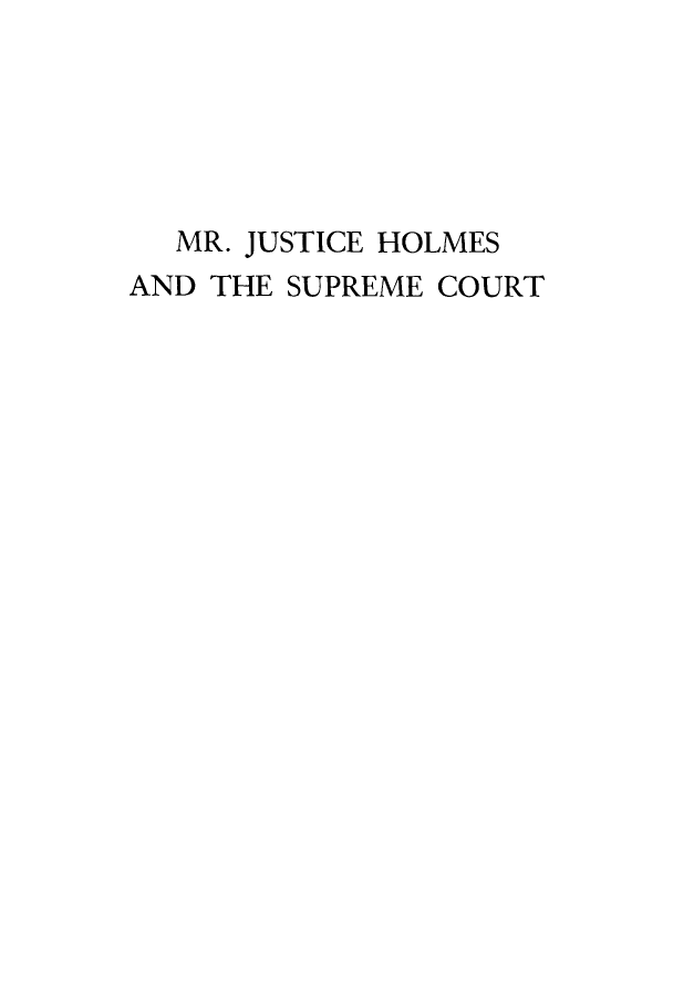 handle is hein.beal/mrjusmesc0001 and id is 1 raw text is: MR. JUSTICE HOLMES
AND THE SUPREME COURT



