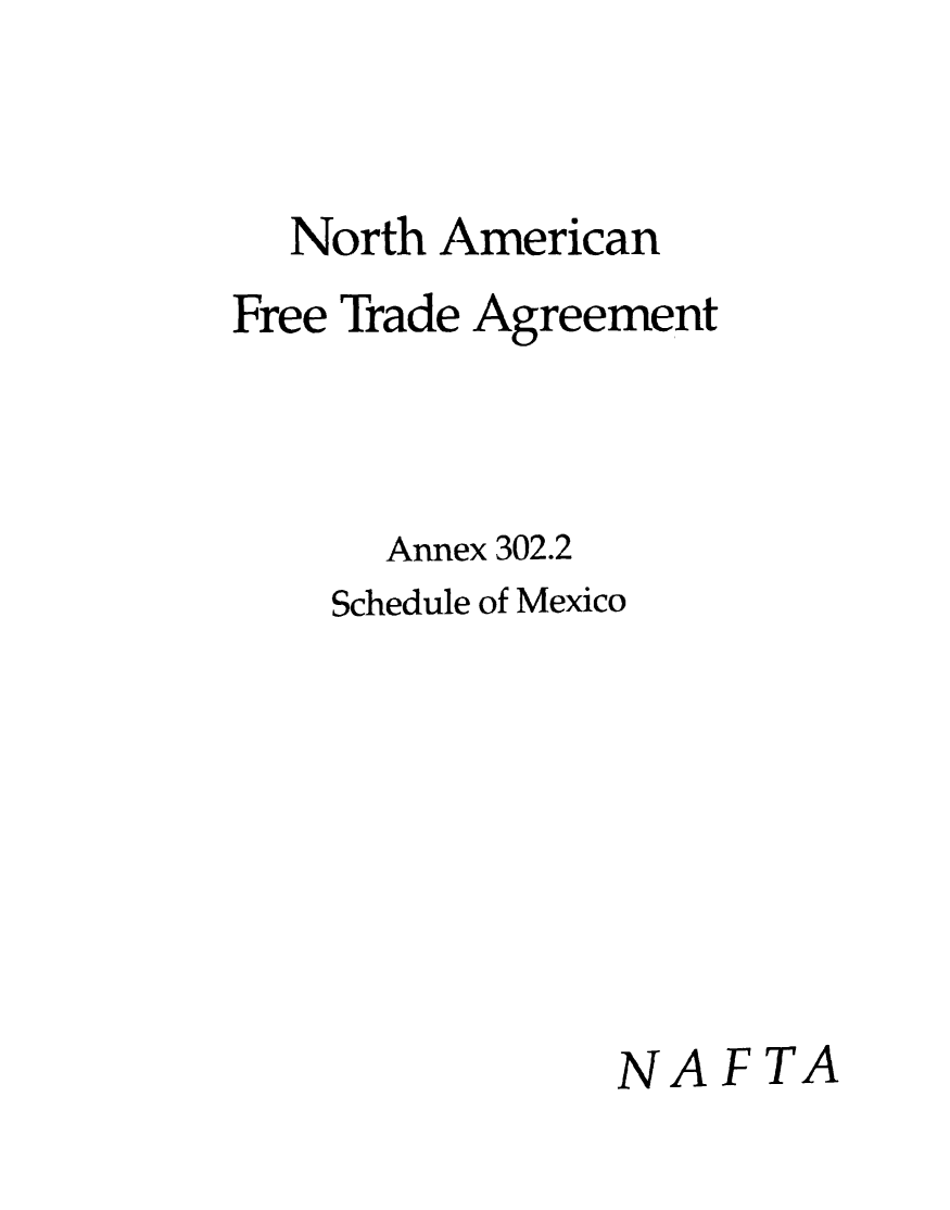handle is hein.beal/naftagu0004 and id is 1 raw text is: 


  North American
Free Trade Agreement



      Annex 302.2
    Schedule of Mexico







               NAFTA


