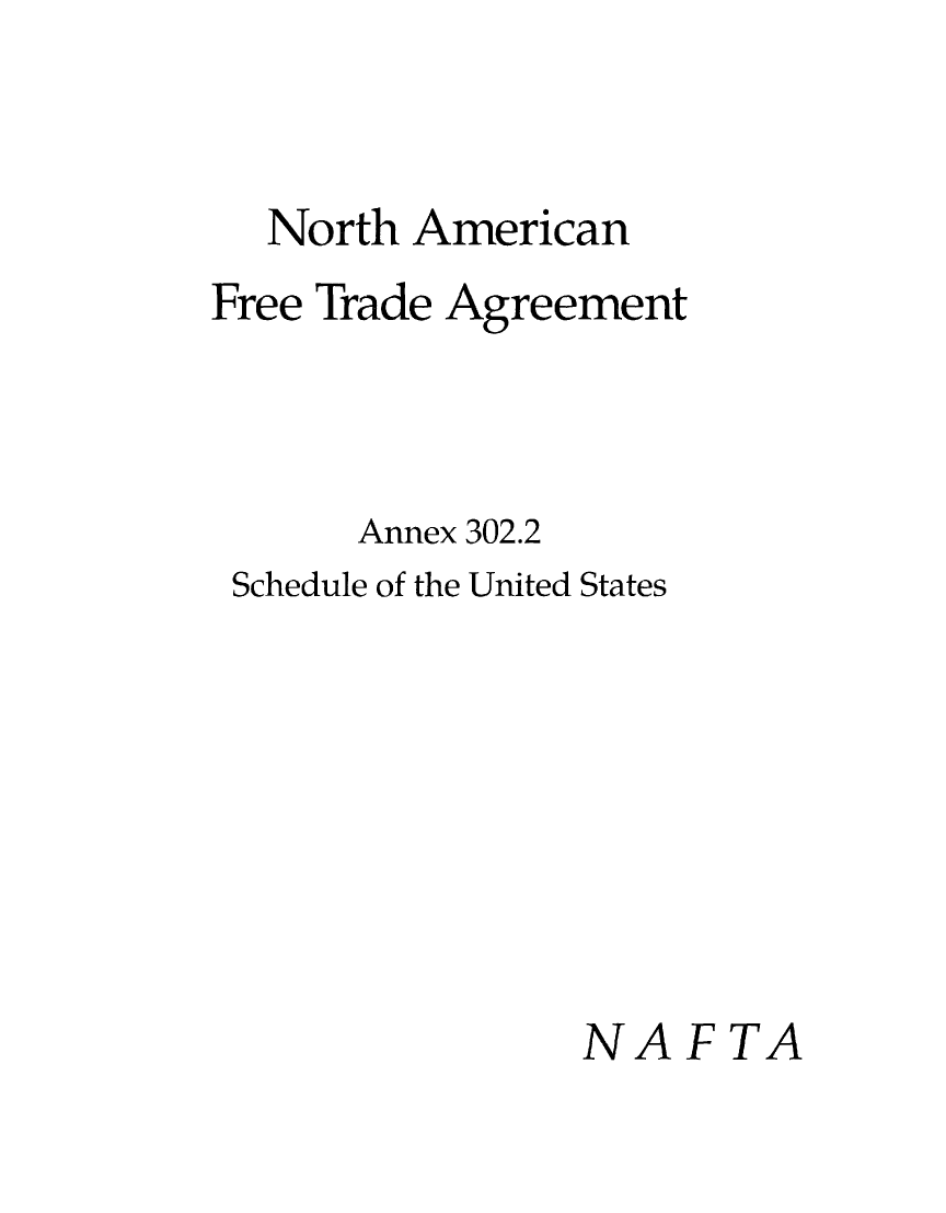 handle is hein.beal/naftagu0005 and id is 1 raw text is: 


  North American
Free Trade Agreement



      Annex 302.2
 Schedule of the United States







                NAFTA



