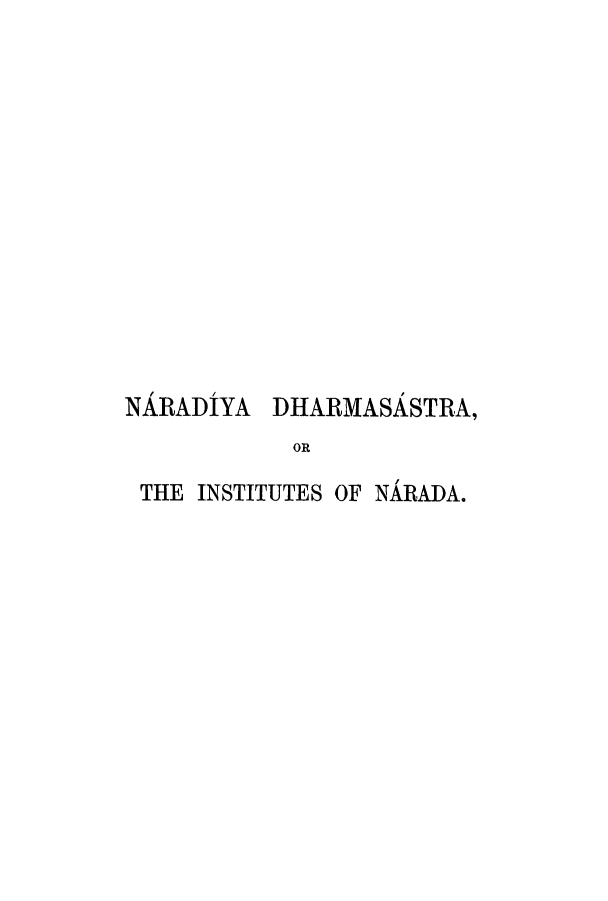 handle is hein.beal/naradin0001 and id is 1 raw text is: NARADIYA

DHARMASASTRA,

OR

THE INSTITUTES OF NARADA.


