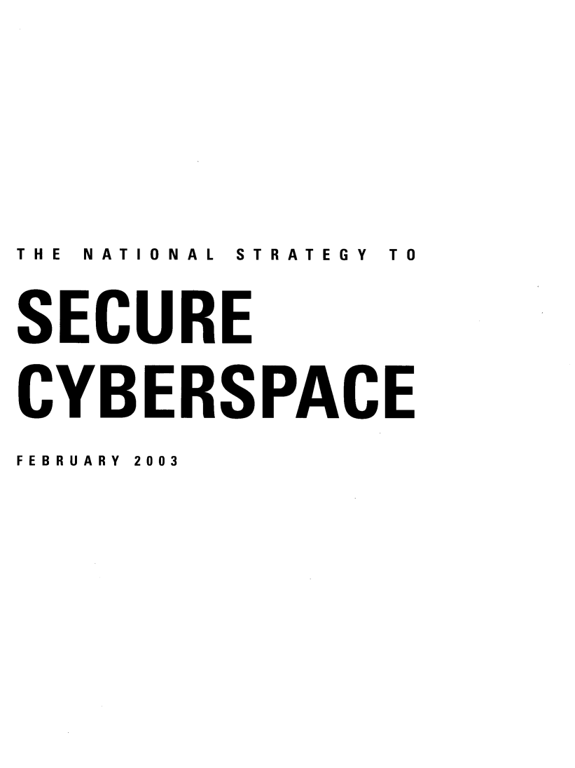 handle is hein.beal/nastsecyb0001 and id is 1 raw text is: 



THE NATIONAL  STRATEGY  TO
SECURE
CYBERSPACE
FEBRUARY 2003


