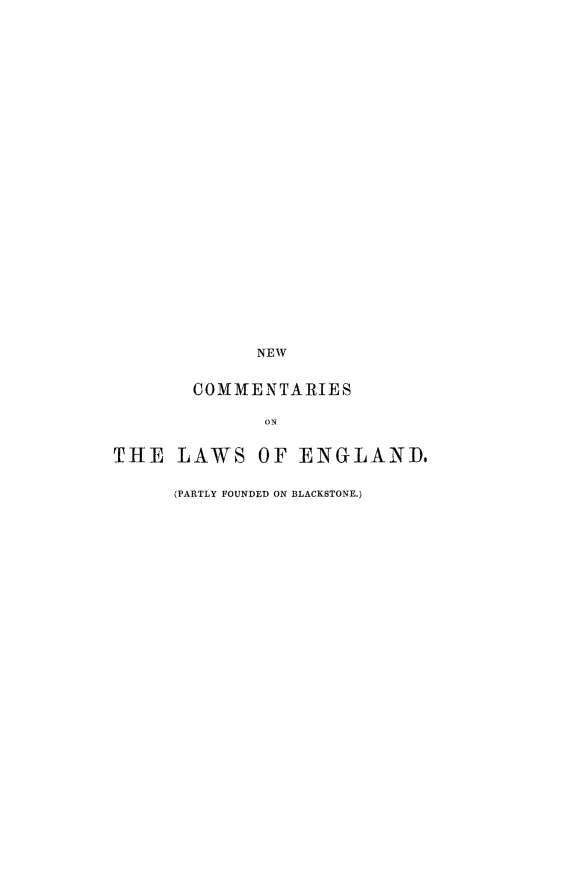 handle is hein.beal/newcenpf0001 and id is 1 raw text is: NEW
COMMENTARIES
ON
THE LAWS OF ENGLAND.
(PARTLY FOUNDED ON BLACKSTONE.)


