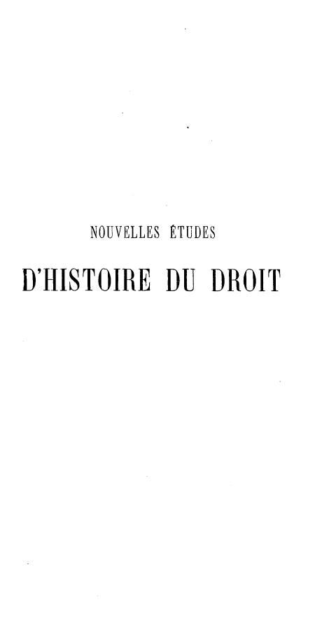 handle is hein.beal/nlsesdhrd0001 and id is 1 raw text is: 







      NOUVELLES ETUDES

D'HISTOIRE   DU  DROIT


