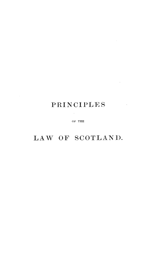 handle is hein.beal/nsfv0001 and id is 1 raw text is: 













   PRINCIPLES

       OF THE

LAW  OF SCOTLAND.


