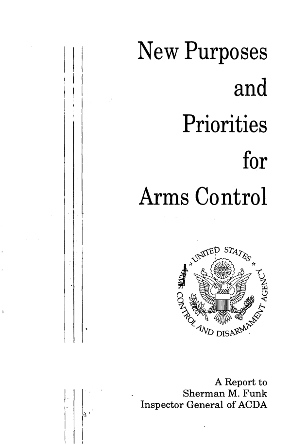 handle is hein.beal/nwppspr0001 and id is 1 raw text is: 
New Purposes
            and
      Priorities
             for
Arms Control


         A Report to
     Sherman M. Funk
Inspector General of ACDA


