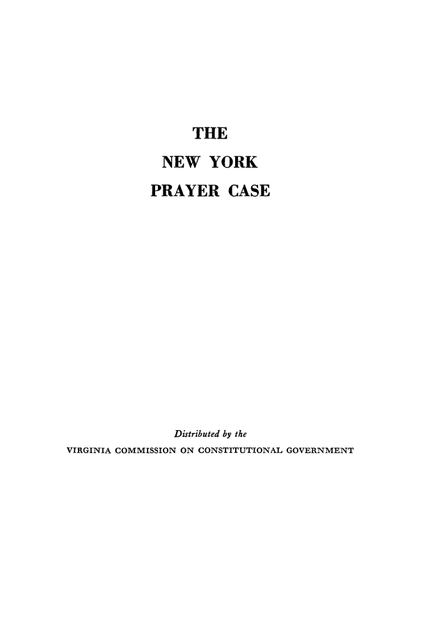 handle is hein.beal/nyprayc0001 and id is 1 raw text is: THE

NEW YORK
PRAYER CASE
Distributed by the
VIRGINIA COMMISSION ON CONSTITUTIONAL GOVERNMENT


