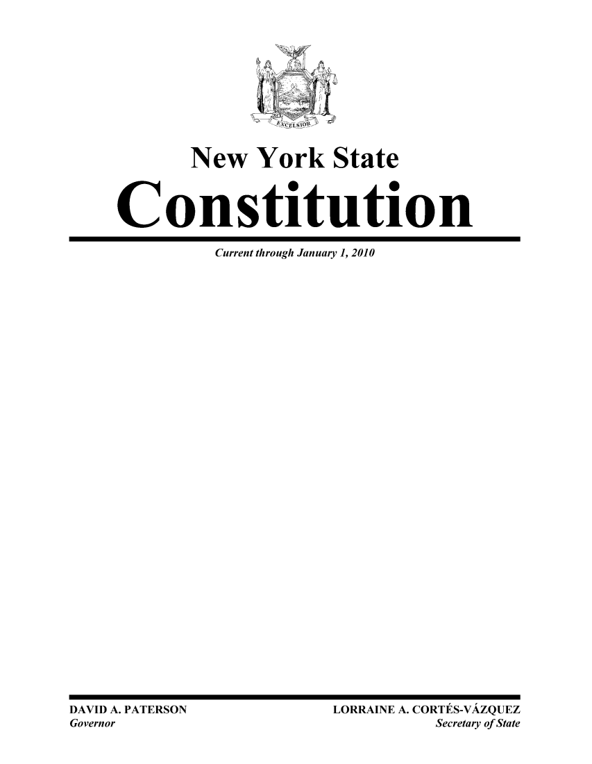 handle is hein.beal/nyscons0001 and id is 1 raw text is: New York State
Constitution

Current through January 1, 2010

DAVID A. PATERSON
Governor

LORRAINE A. CORTES-VAZQUEZ
Secretary of State



