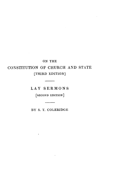 handle is hein.beal/occsie0001 and id is 1 raw text is: 
















              ON THE

CONSTITUTION OF CHURCH  AND STATE
          [THIRD EDITION]



          LAY SERMONS

          [SECOND EDITION]



          BY S. T. COLERIDGE


