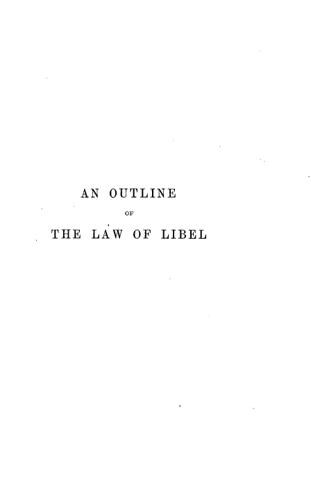 handle is hein.beal/oleotlwoll0001 and id is 1 raw text is: 












   AN OUTLINE
        OF
THE LAW  OF LIBEL


