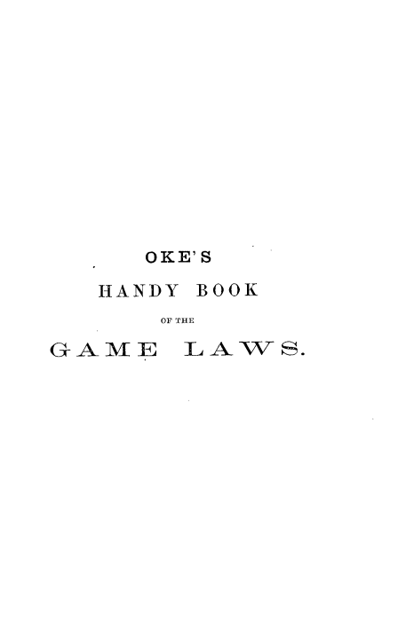handle is hein.beal/oshybkotg0001 and id is 1 raw text is: 












   OKE' S

HANDY BOOK
    OF THE


G-AME


LAW   S.


