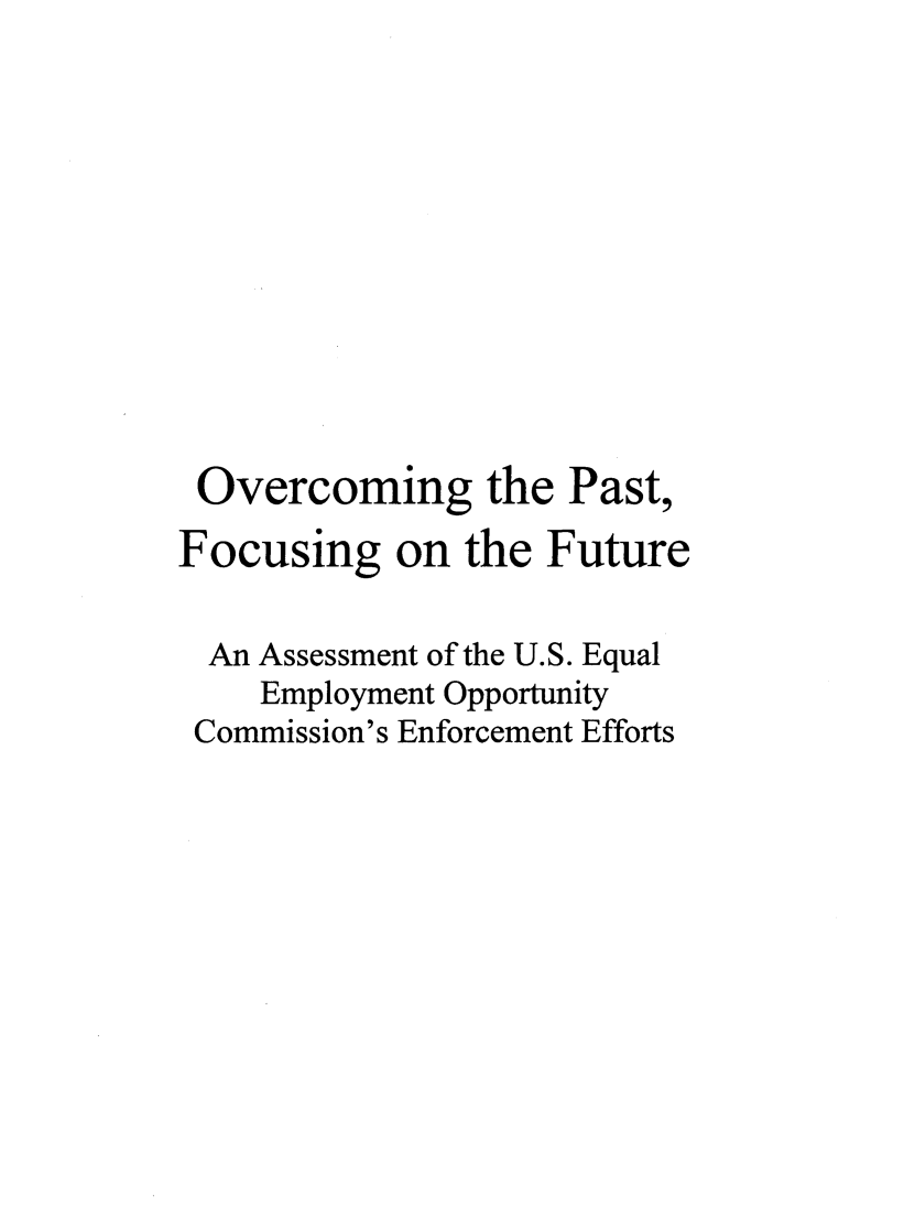handle is hein.beal/ovcmps0001 and id is 1 raw text is: 












Overcoming the Past,

Focusing   on  the Future

  An Assessment of the U.S. Equal
    Employment Opportunity
 Commission's Enforcement Efforts


