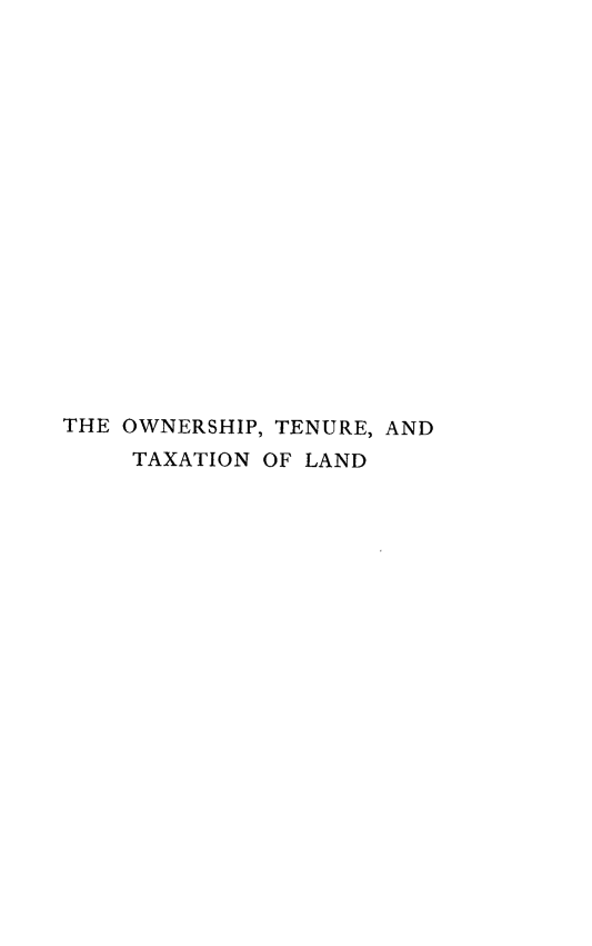 handle is hein.beal/owttxl0001 and id is 1 raw text is: 


















THE OWNERSHIP, TENURE, AND
     TAXATION OF LAND


