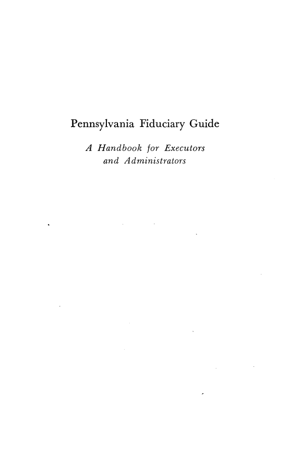 handle is hein.beal/pafcygdhb0001 and id is 1 raw text is: 










Pennsylvania Fiduciary Guide

   A Handbook for Executors
       and Administrators


