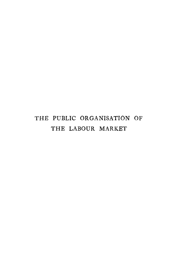 handle is hein.beal/pborglam0001 and id is 1 raw text is: 
















THE PUBLIC ORGANISATION OF
    THE LABOUR MARKET


