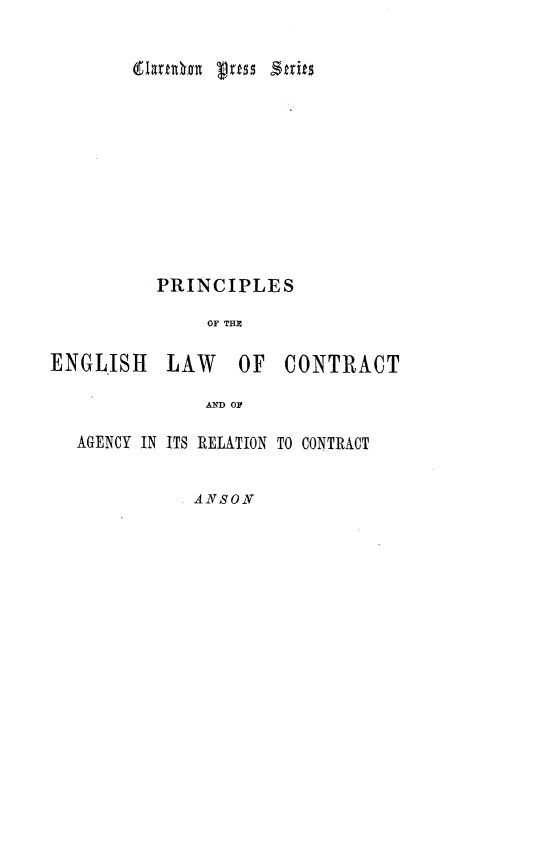 handle is hein.beal/pcelca0001 and id is 1 raw text is: 















          PRINCIPLES

              OF THE

ENGL.ISH   LAW   OF   CONTRACT

              AND OF

  AGENCY IN ITS RELATION TO CONTRACT


ANSON


