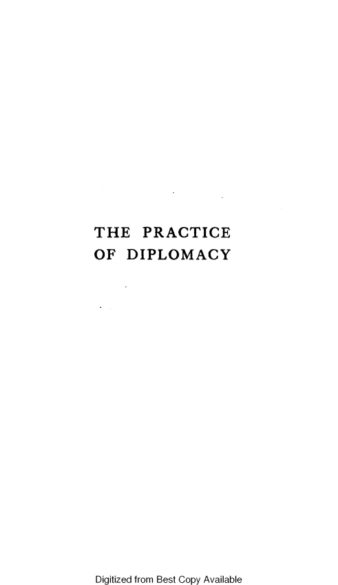 handle is hein.beal/pceodpcy0001 and id is 1 raw text is: 













THE PRACTICE
OF  DIPLOMACY


Digitized from Best Copy Available


