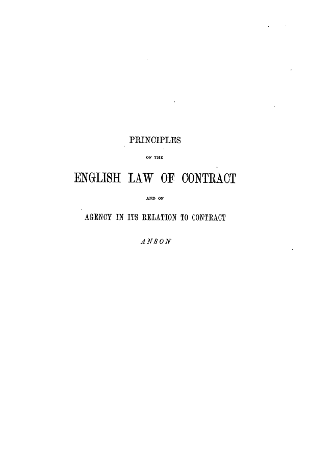 handle is hein.beal/penagec0001 and id is 1 raw text is: PRINCIPLES
OF THE

ENGLISH

LAW OF CONTRACT

AND OF

AGENCY IN ITS RELATION TO CONTRACT
ANSON



