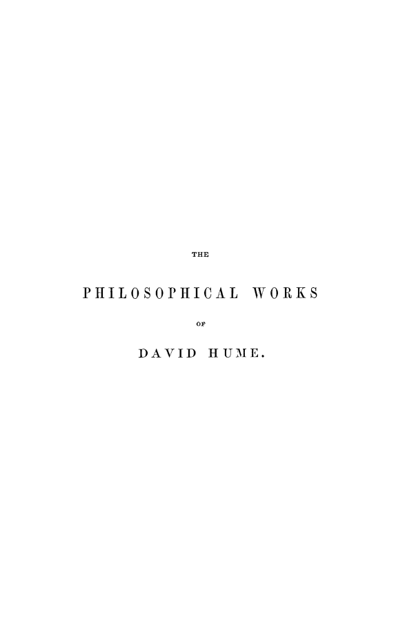 handle is hein.beal/phidhu0001 and id is 1 raw text is: THE
PHILOSOPHICAL WORKS
OF
DAVID HUME.


