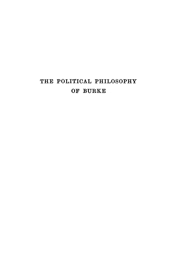 handle is hein.beal/polhsybu0001 and id is 1 raw text is: 











THE POLITICAL PHILOSOPHY
        OF BURKE


