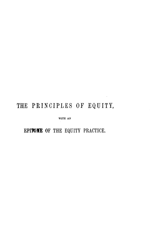 handle is hein.beal/poqty0001 and id is 1 raw text is: THE PRINCIPLES OF EQUITY,
WITH AN
EPITIONE OF THE EQUITY PRACTICE.


