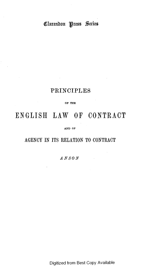handle is hein.beal/ppelcar0001 and id is 1 raw text is: 















PRINCIPLES


OF TME


ENGLISH


LAW OF CONTRACT


AND OF


AGENCY IN ITS RELATION TO CONTRACT


            ANSON


Digitized from Best Copy Available


