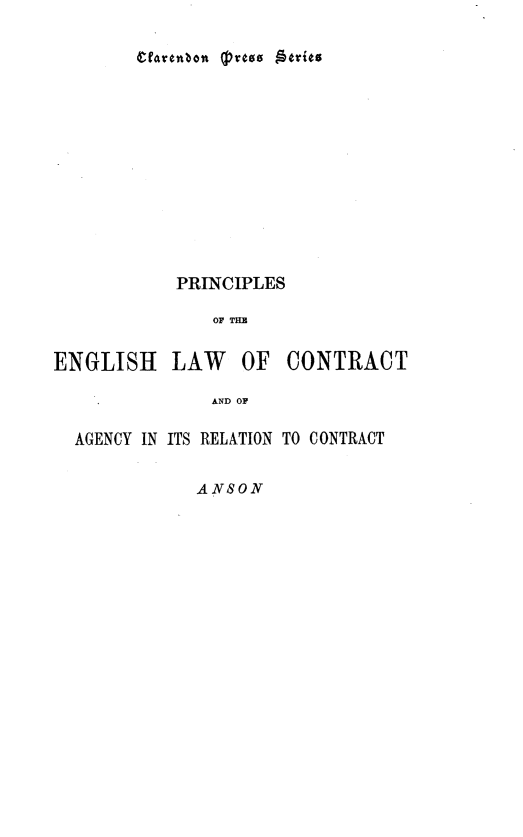 handle is hein.beal/prelgiradt0001 and id is 1 raw text is: 














PRINCIPLES

    OFTHE


ENGLISH


LAW OF CONTRACT


AND OF


AGENCY IN ITS RELATION TO CONTRACT


ANSON


Mrettbou q)veoo gerito


