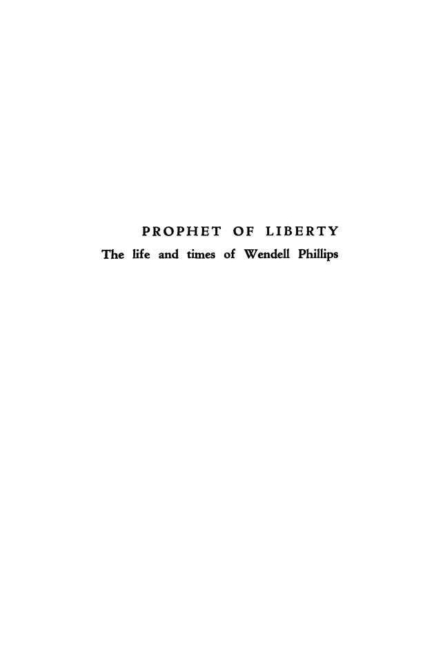 handle is hein.beal/prhtlib0001 and id is 1 raw text is: 














     PROPHET OF LIBERTY
The life and times of Wendell Phillips


