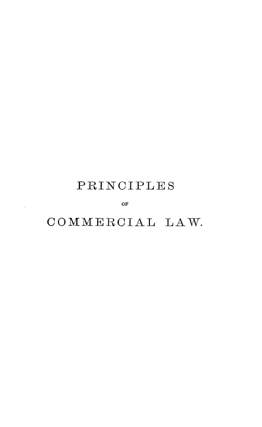 handle is hein.beal/princmmlw0001 and id is 1 raw text is: 













   PRINCIPLES
       OF
COMMERCIAL  LAW.



