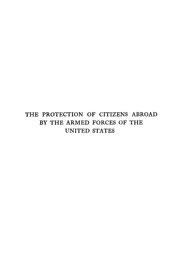 handle is hein.beal/proadar0001 and id is 1 raw text is: THE PROTECTION OF CITIZENS ABROAD
BY THE ARMED FORCES OF THE
UNITED STATES


