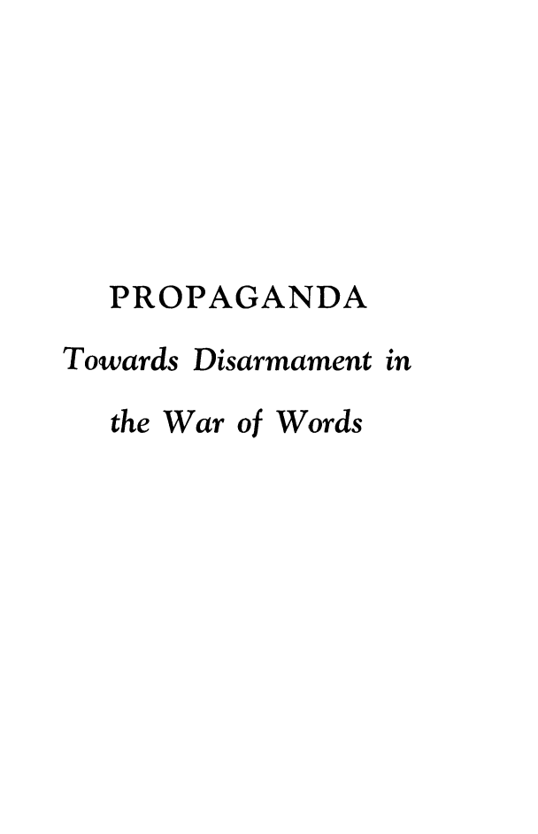 handle is hein.beal/prpdisww0001 and id is 1 raw text is: PROPAGANDA

Towards

Disarmament in

the War of Words


