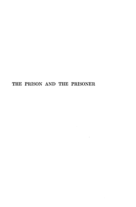handle is hein.beal/prsprsner0001 and id is 1 raw text is: 















THE PRISON AND THE  PRISONER


