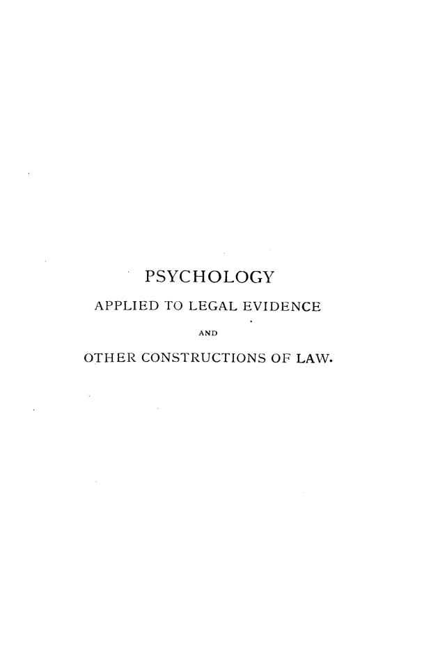 handle is hein.beal/psyalevoc0001 and id is 1 raw text is: 


















      PSYCHOLOGY

 APPLIED TO LEGAL EVIDENCE

           AND

OTHER CONSTRUCTIONS OF LAW.


