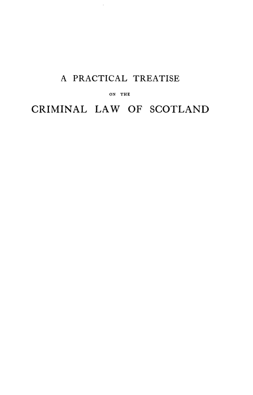 handle is hein.beal/ptcrimsco0001 and id is 1 raw text is: 







     A PRACTICAL TREATISE
            ON THE

CRIMINAL LAW OF SCOTLAND


