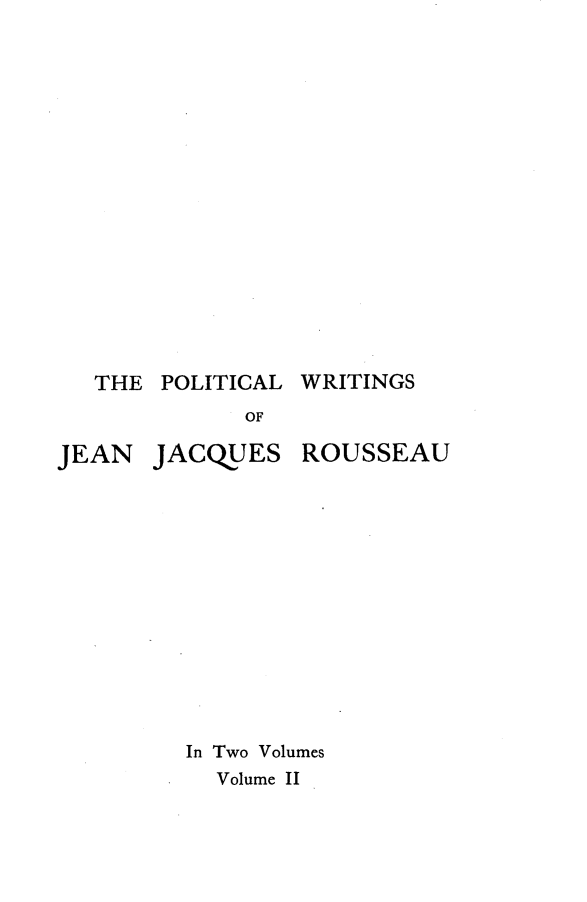 handle is hein.beal/ptlwrgsojn0002 and id is 1 raw text is: 















THE  POLITICAL


OF


JEAN


JACQUES


ROUSSEAU


In Two Volumes
  Volume II


WRITINGS


