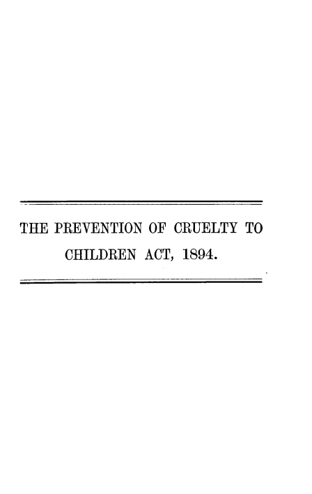 handle is hein.beal/pvcuca0001 and id is 1 raw text is: THE PREVENTION OF CRUELTY TO
CHILDREN ACT, 1894.


