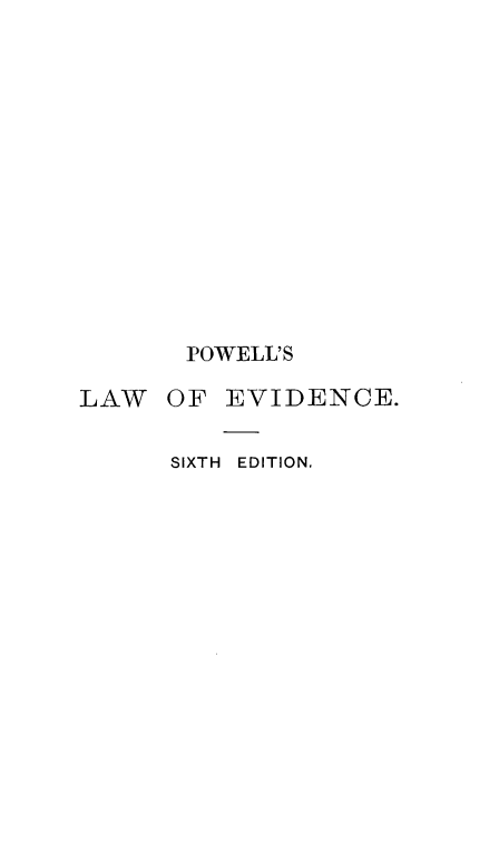 handle is hein.beal/pwlrplwev0001 and id is 1 raw text is: 














       POWELL'S

LAW   OF EVIDENCE.


      SIXTH EDITION,


