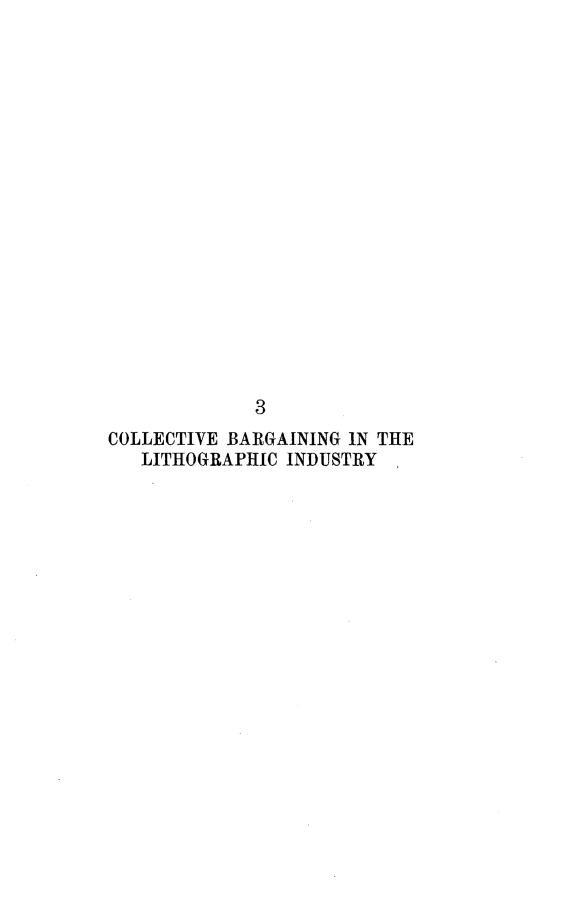 handle is hein.beal/rapt0001 and id is 1 raw text is: 


















             3
COLLECTIVE BARGAINING IN THE
   LITHOGRAPHIC INDUSTRY


