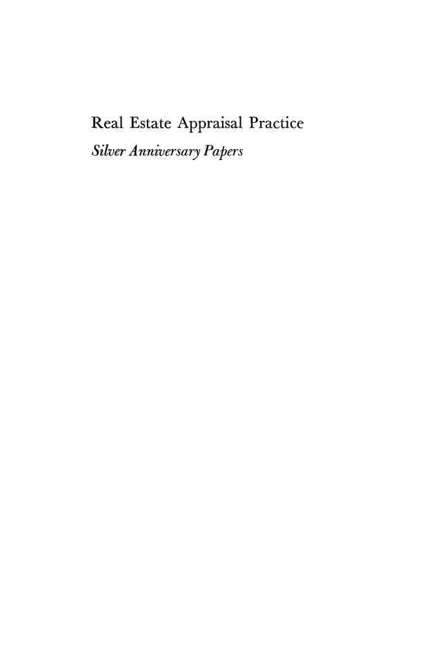 handle is hein.beal/relestapp0001 and id is 1 raw text is: 





Real  Estate Appraisal Practice
Silver Anniversary Papers


